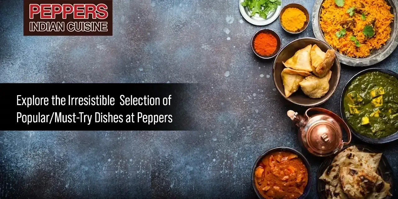 Explore the popular/must try dishes at Peppers Indian Cuisine